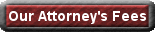 Click here for a list of the attorney's fees we charge for particular services.