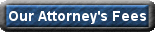 Click here for a list of the attorney's fees we charge for particular services.