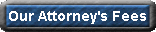 Click here for a list of the attorney's fees we charge for particular services.